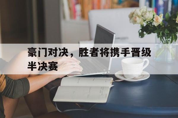 豪门对决，胜者将携手晋级半决赛
